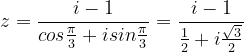 \dpi{120} z=\frac{i-1}{cos\frac{\pi }{3}+isin\frac{\pi }{3}}=\frac{i-1}{\frac{1}{2}+i\frac{\sqrt{3}}{2}}